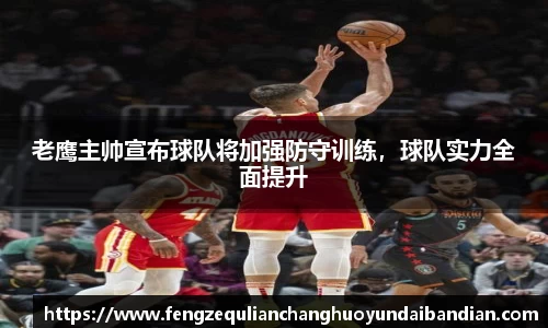老鹰主帅宣布球队将加强防守训练，球队实力全面提升